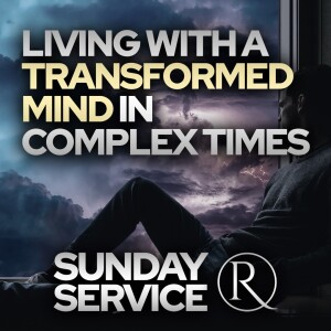 Living with a Transformed Mind in Complex Times • Sunday Service