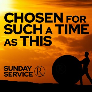 Chosen for Such a Time as This • Sunday Service