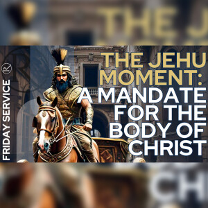 The Jehu Moment: A Mandate for the Body of Christ • Friday Service