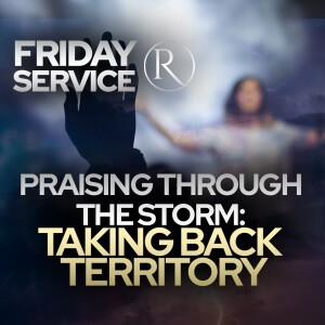 Praising Through the Storm: Taking Back Territory • Friday Service