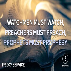Watchmen Must Watch, Preachers Must Preach, Prophets Must Prophesy • Friday Service