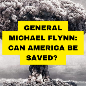 General Michael Flynn: ”Can America Still Be Saved?”