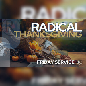 Radical Thanksgiving • Friday Service