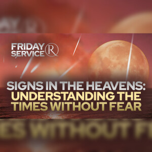 Signs in the Heavens – Understanding the Times Without Fear • Friday Service