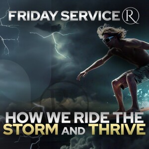 How We Ride The Storm and Thrive • Friday Service