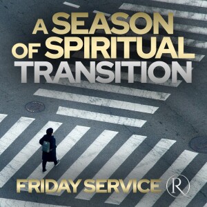 A Season of Spiritual Transition • Friday Service