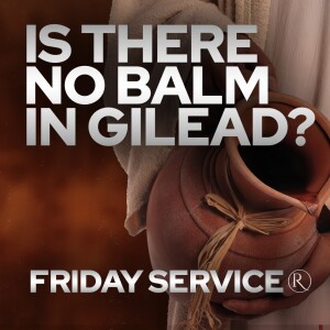 Is There No Balm in Gilead?​ • Friday Service