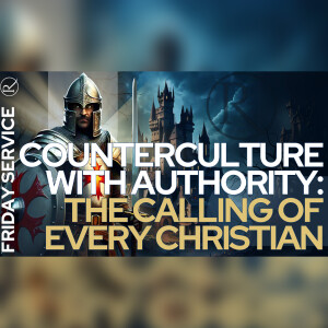 Counterculture with Authority: The Calling of Every Christian • Friday Service