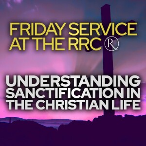 "Set Apart for His Glory: Understanding Sanctification in the Christian Life" • Friday Service