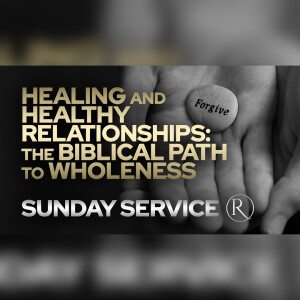 Healing and Healthy Relationships: The Biblical Path to Wholeness • Sunday Service