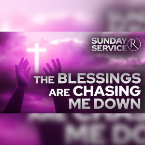 The Blessings Are Chasing Me Down • Sunday Service