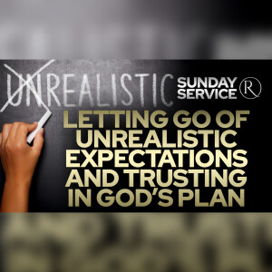 Letting Go of Unrealistic Expectations and Trusting in God’s Plan • Sunday Service