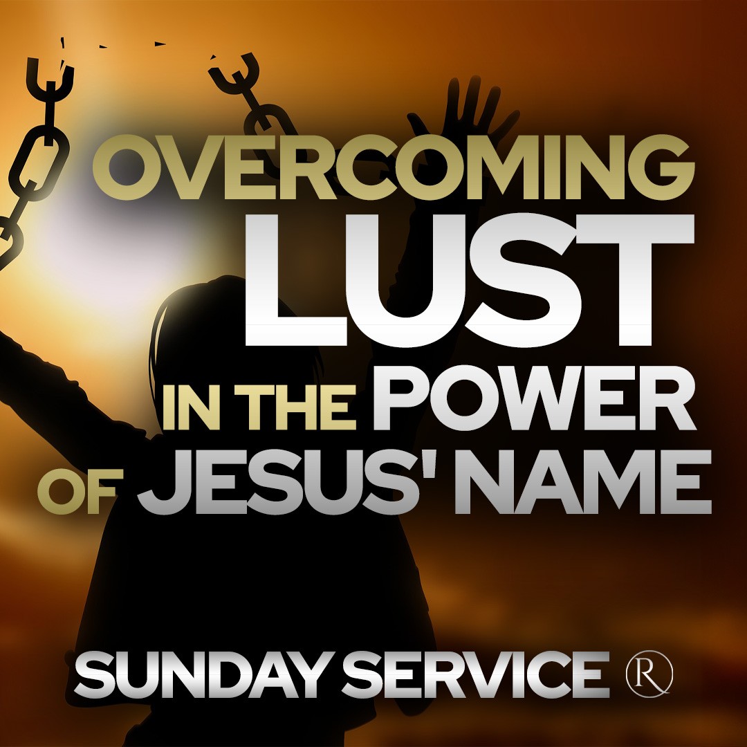 Overcoming Lust in the Power of Jesus' Name • Sunday Service
