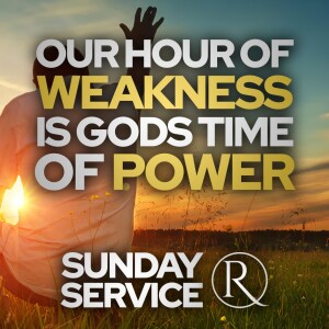 Our Hour Of Weakness Is Gods Time Of Power • Sunday Service