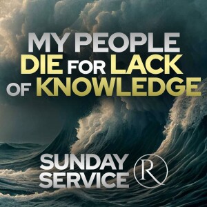 My People Die For Lack Of Knowledge • Sunday Service