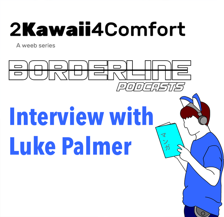 #20 - "2 Borderline 4 Comfort" - Interview with "2 Kawaii 4 Comfort" Creator, Luke Palmer
