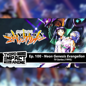 #100 - Neon Genesis Evangelion (TV) and 100th Episode Celebration!