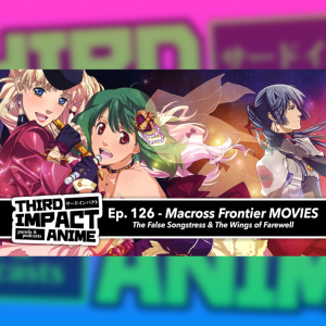 #126 - Macross Frontier: The Movies | The False Songstress & The Wings of Farewell