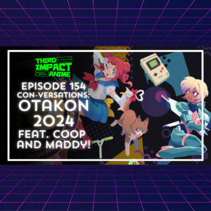 #154 - Con-versations: Otakon 2024 feat. Coop and Maddy!