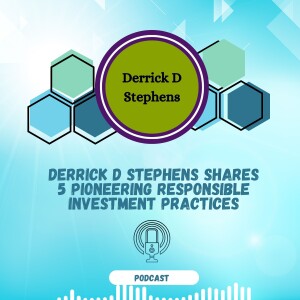 Derrick D Stephens Shares 5 Pioneering Responsible Investment Practices