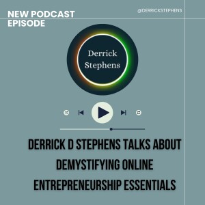 Derrick D Stephens Talks About Demystifying Online Entrepreneurship Essentials