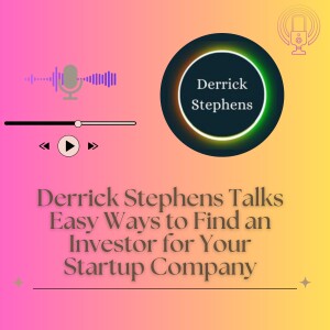 Derrick Stephens Talks Easy Ways to Find an Investor for Your Startup Company
