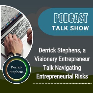 Derrick Stephens, a Visionary Entrepreneur Talk Navigating Entrepreneurial Risks