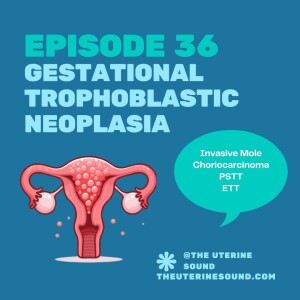 Episode 36: Gestational Trophoblastic Neoplasia