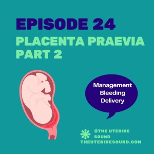 Episode 24 - Placenta Praevia Part 2 - Management