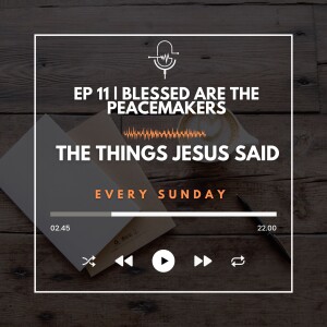 EP 11 | Blessed are the Peacemakers