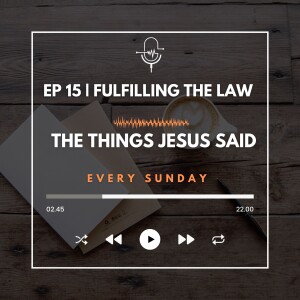 EP 15 | Fulfilling the Law