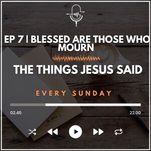 EP 7 | Blessed are Those Who Mourn