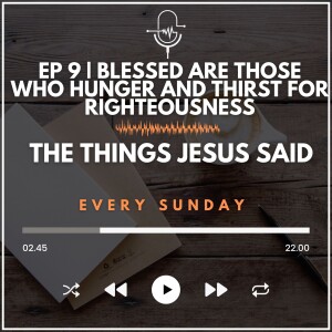 EP 9 | Blessed are Those Who Hunger and Thirst for Righteousness