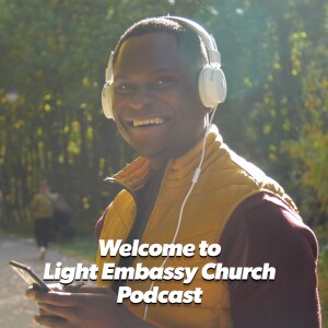 Welcome to Light Embassy Church Podcast