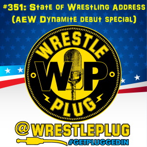 Wrestle Plug 351: State of Wrestling Address (AEW Dynamite Debut Special)