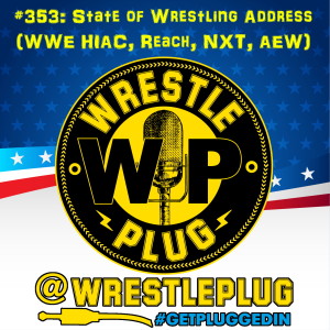 Wrestle Plug 353: State of Wrestling Address (House Reach, WWE HIAC, NXT, AEW)
