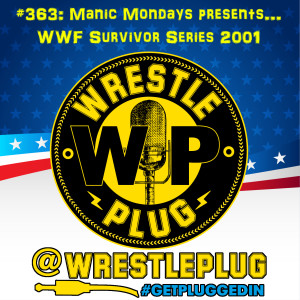 Wrestle Plug 363: Manic Mondays presents Survivor Series 2001