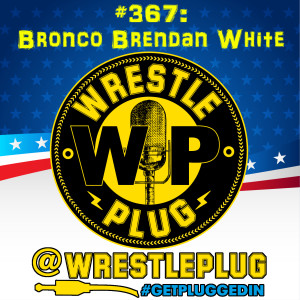 Wrestle Plug 367: Bronco Brendan White