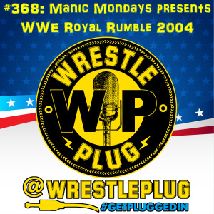 Wrestle Plug 368: Manic Mondays presents WWE Royal Rumble 2004
