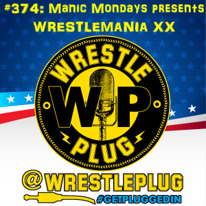 Wrestle Plug 374: Manic Mondays presents Wrestlemania XX