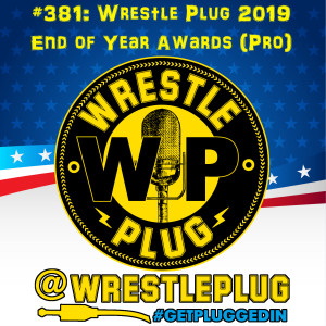Wrestle Plug 381: The Wrestle Plug Pro Wrestling Awards 2019