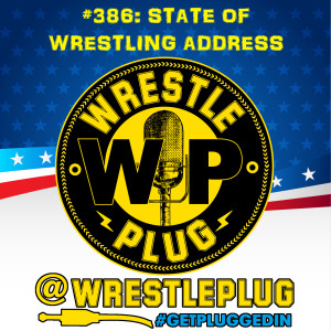 Wrestle Plug 386: State of Wrestling Address (The Racist, The Villain and The Scot)