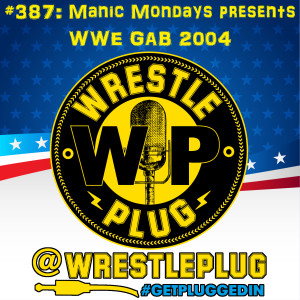 Wrestle Plug 387: Manic Mondays presents WWE Great American Bash 2004