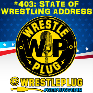 Wrestle Plug 403: State of Wrestling Address (SOAPS Rated R)