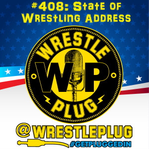 Wrestle Plug 408: State of Wrestling Address (MY CORONA!)