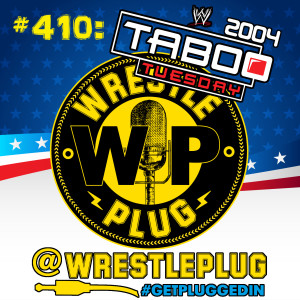 Wrestle Plug 410: Manic Mondays presents WWE Taboo Tuesday 2004