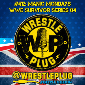 Wrestle Plug 412: Manic Mondays presents WWE Survivor Series 2004