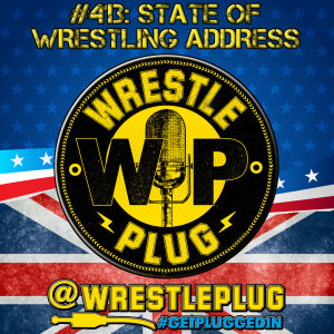 Wrestle Plug 413: State of Wrestling Address (REIGNS OUT OF MANIA)