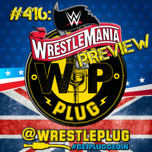 Wrestle Plug 416: Wrestlemania 36 Preview