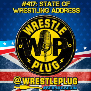 Wrestle Plug 417: State of Wrestling Address (Aeron finally becomes Jim)